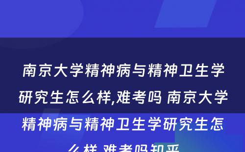 南京大学精神病与精神卫生学研究生怎么样,难考吗 南京大学精神病与精神卫生学研究生怎么样,难考吗知乎