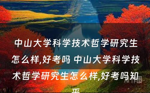 中山大学科学技术哲学研究生怎么样,好考吗 中山大学科学技术哲学研究生怎么样,好考吗知乎