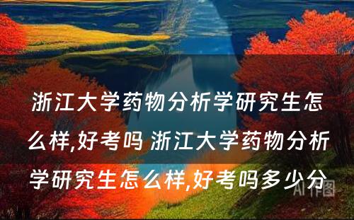 浙江大学药物分析学研究生怎么样,好考吗 浙江大学药物分析学研究生怎么样,好考吗多少分