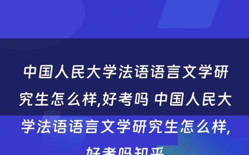 中国人民大学法语语言文学研究生怎么样,好考吗 中国人民大学法语语言文学研究生怎么样,好考吗知乎