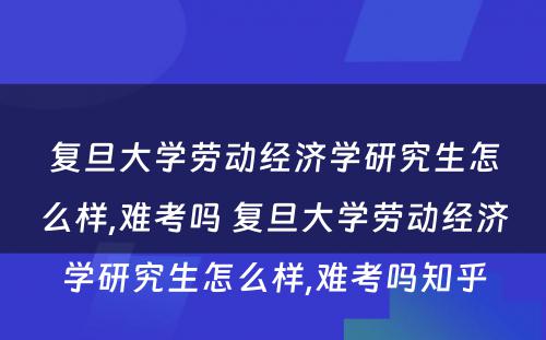 复旦大学劳动经济学研究生怎么样,难考吗 复旦大学劳动经济学研究生怎么样,难考吗知乎