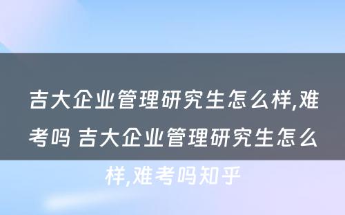 吉大企业管理研究生怎么样,难考吗 吉大企业管理研究生怎么样,难考吗知乎