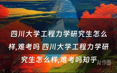 四川大学工程力学研究生怎么样,难考吗 四川大学工程力学研究生怎么样,难考吗知乎