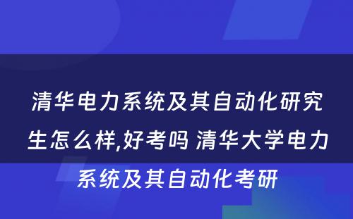 清华电力系统及其自动化研究生怎么样,好考吗 清华大学电力系统及其自动化考研