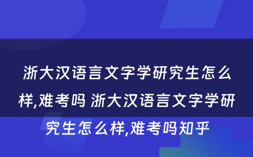 浙大汉语言文字学研究生怎么样,难考吗 浙大汉语言文字学研究生怎么样,难考吗知乎