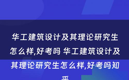 华工建筑设计及其理论研究生怎么样,好考吗 华工建筑设计及其理论研究生怎么样,好考吗知乎