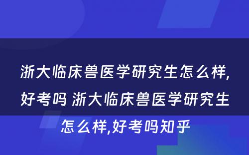 浙大临床兽医学研究生怎么样,好考吗 浙大临床兽医学研究生怎么样,好考吗知乎