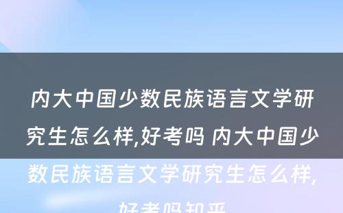 内大中国少数民族语言文学研究生怎么样,好考吗 内大中国少数民族语言文学研究生怎么样,好考吗知乎