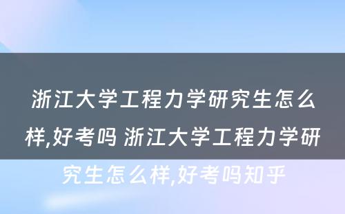 浙江大学工程力学研究生怎么样,好考吗 浙江大学工程力学研究生怎么样,好考吗知乎