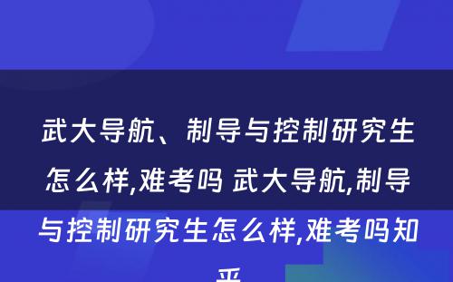 武大导航、制导与控制研究生怎么样,难考吗 武大导航,制导与控制研究生怎么样,难考吗知乎