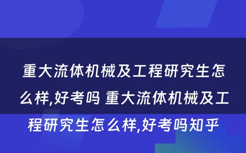 重大流体机械及工程研究生怎么样,好考吗 重大流体机械及工程研究生怎么样,好考吗知乎