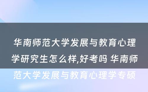 华南师范大学发展与教育心理学研究生怎么样,好考吗 华南师范大学发展与教育心理学专硕