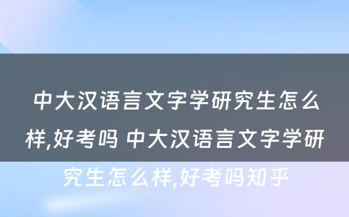 中大汉语言文字学研究生怎么样,好考吗 中大汉语言文字学研究生怎么样,好考吗知乎