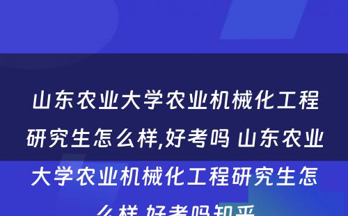 山东农业大学农业机械化工程研究生怎么样,好考吗 山东农业大学农业机械化工程研究生怎么样,好考吗知乎