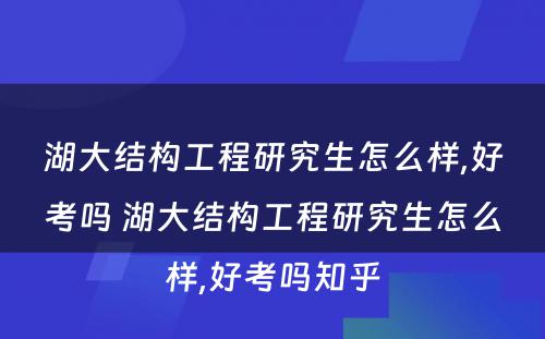 湖大结构工程研究生怎么样,好考吗 湖大结构工程研究生怎么样,好考吗知乎