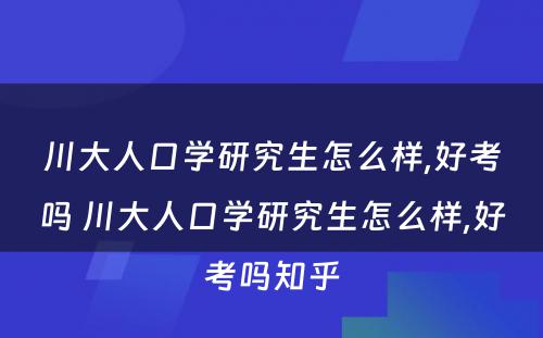 川大人口学研究生怎么样,好考吗 川大人口学研究生怎么样,好考吗知乎