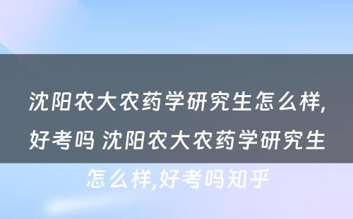 沈阳农大农药学研究生怎么样,好考吗 沈阳农大农药学研究生怎么样,好考吗知乎