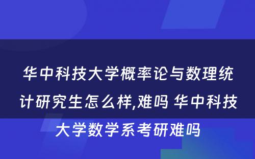 华中科技大学概率论与数理统计研究生怎么样,难吗 华中科技大学数学系考研难吗