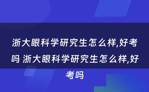 浙大眼科学研究生怎么样,好考吗 浙大眼科学研究生怎么样,好考吗