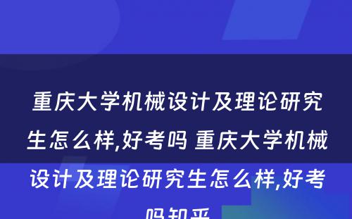 重庆大学机械设计及理论研究生怎么样,好考吗 重庆大学机械设计及理论研究生怎么样,好考吗知乎