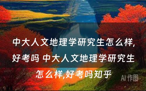 中大人文地理学研究生怎么样,好考吗 中大人文地理学研究生怎么样,好考吗知乎