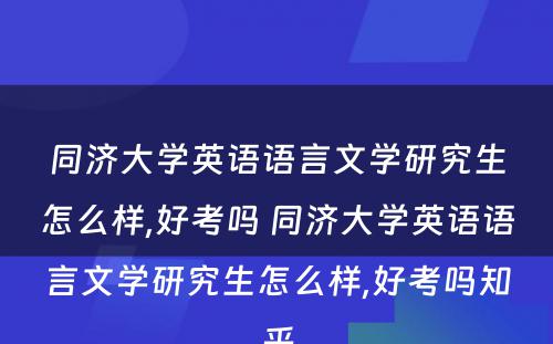 同济大学英语语言文学研究生怎么样,好考吗 同济大学英语语言文学研究生怎么样,好考吗知乎