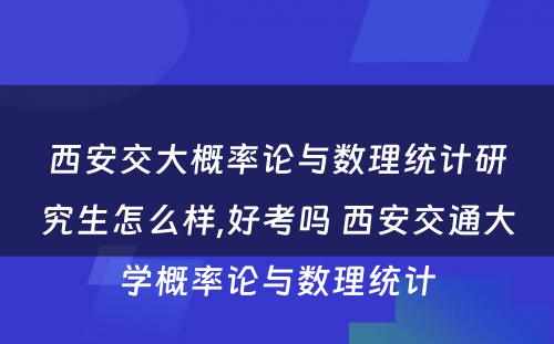 西安交大概率论与数理统计研究生怎么样,好考吗 西安交通大学概率论与数理统计