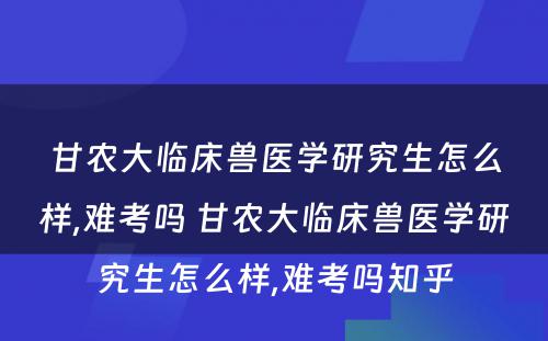 甘农大临床兽医学研究生怎么样,难考吗 甘农大临床兽医学研究生怎么样,难考吗知乎