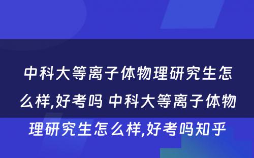 中科大等离子体物理研究生怎么样,好考吗 中科大等离子体物理研究生怎么样,好考吗知乎