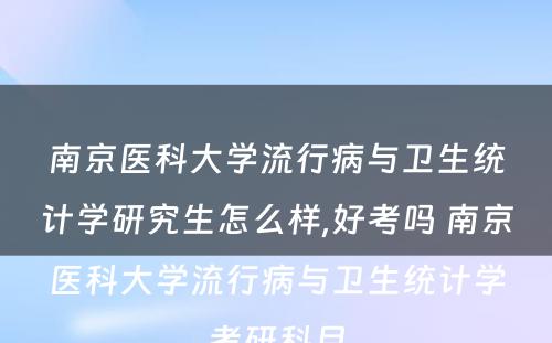 南京医科大学流行病与卫生统计学研究生怎么样,好考吗 南京医科大学流行病与卫生统计学考研科目