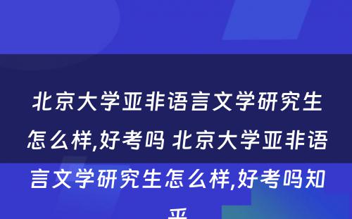 北京大学亚非语言文学研究生怎么样,好考吗 北京大学亚非语言文学研究生怎么样,好考吗知乎