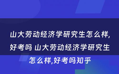 山大劳动经济学研究生怎么样,好考吗 山大劳动经济学研究生怎么样,好考吗知乎