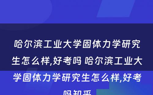 哈尔滨工业大学固体力学研究生怎么样,好考吗 哈尔滨工业大学固体力学研究生怎么样,好考吗知乎