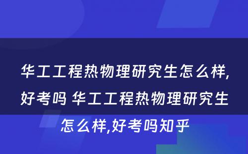 华工工程热物理研究生怎么样,好考吗 华工工程热物理研究生怎么样,好考吗知乎