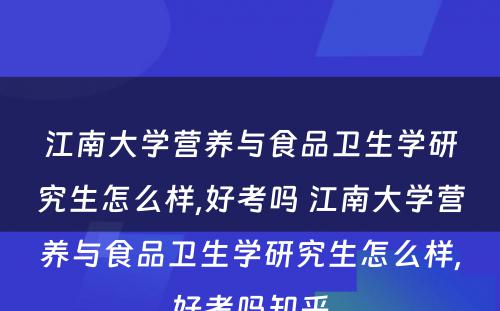 江南大学营养与食品卫生学研究生怎么样,好考吗 江南大学营养与食品卫生学研究生怎么样,好考吗知乎