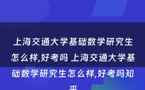 上海交通大学基础数学研究生怎么样,好考吗 上海交通大学基础数学研究生怎么样,好考吗知乎