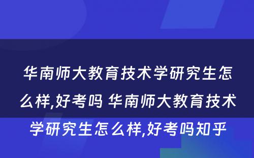 华南师大教育技术学研究生怎么样,好考吗 华南师大教育技术学研究生怎么样,好考吗知乎