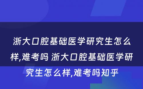 浙大口腔基础医学研究生怎么样,难考吗 浙大口腔基础医学研究生怎么样,难考吗知乎