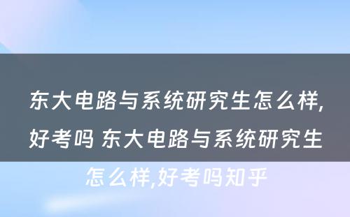 东大电路与系统研究生怎么样,好考吗 东大电路与系统研究生怎么样,好考吗知乎