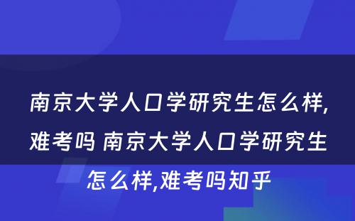 南京大学人口学研究生怎么样,难考吗 南京大学人口学研究生怎么样,难考吗知乎