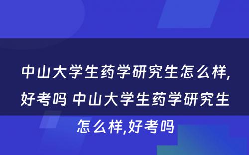 中山大学生药学研究生怎么样,好考吗 中山大学生药学研究生怎么样,好考吗