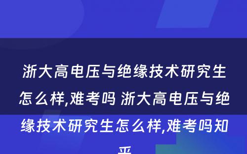 浙大高电压与绝缘技术研究生怎么样,难考吗 浙大高电压与绝缘技术研究生怎么样,难考吗知乎