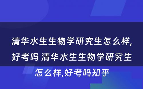 清华水生生物学研究生怎么样,好考吗 清华水生生物学研究生怎么样,好考吗知乎