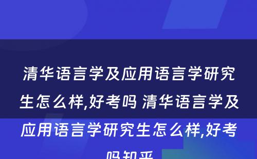 清华语言学及应用语言学研究生怎么样,好考吗 清华语言学及应用语言学研究生怎么样,好考吗知乎