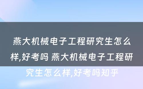 燕大机械电子工程研究生怎么样,好考吗 燕大机械电子工程研究生怎么样,好考吗知乎