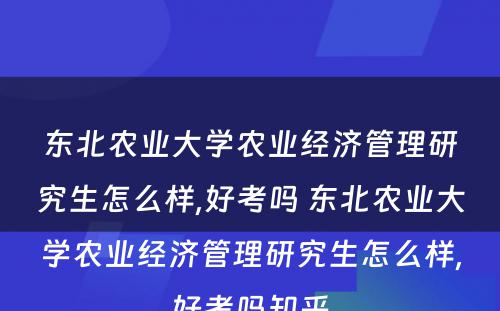 东北农业大学农业经济管理研究生怎么样,好考吗 东北农业大学农业经济管理研究生怎么样,好考吗知乎