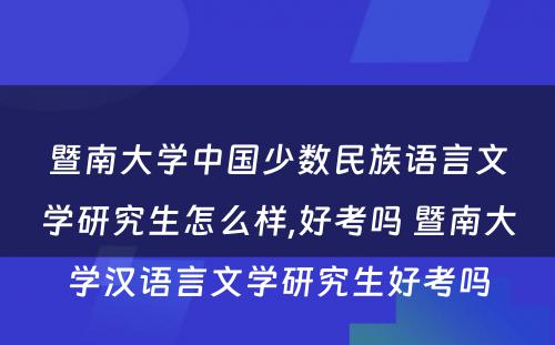 暨南大学中国少数民族语言文学研究生怎么样,好考吗 暨南大学汉语言文学研究生好考吗