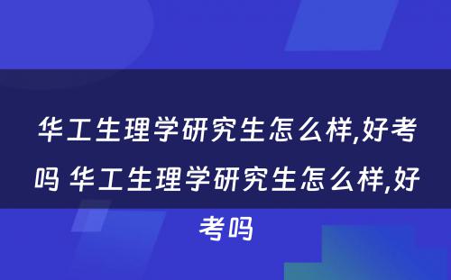 华工生理学研究生怎么样,好考吗 华工生理学研究生怎么样,好考吗