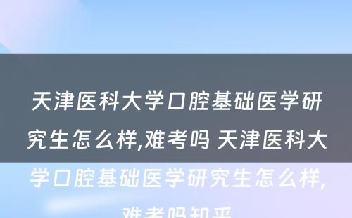 天津医科大学口腔基础医学研究生怎么样,难考吗 天津医科大学口腔基础医学研究生怎么样,难考吗知乎