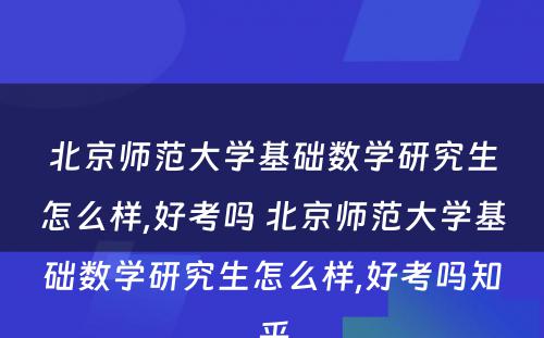 北京师范大学基础数学研究生怎么样,好考吗 北京师范大学基础数学研究生怎么样,好考吗知乎